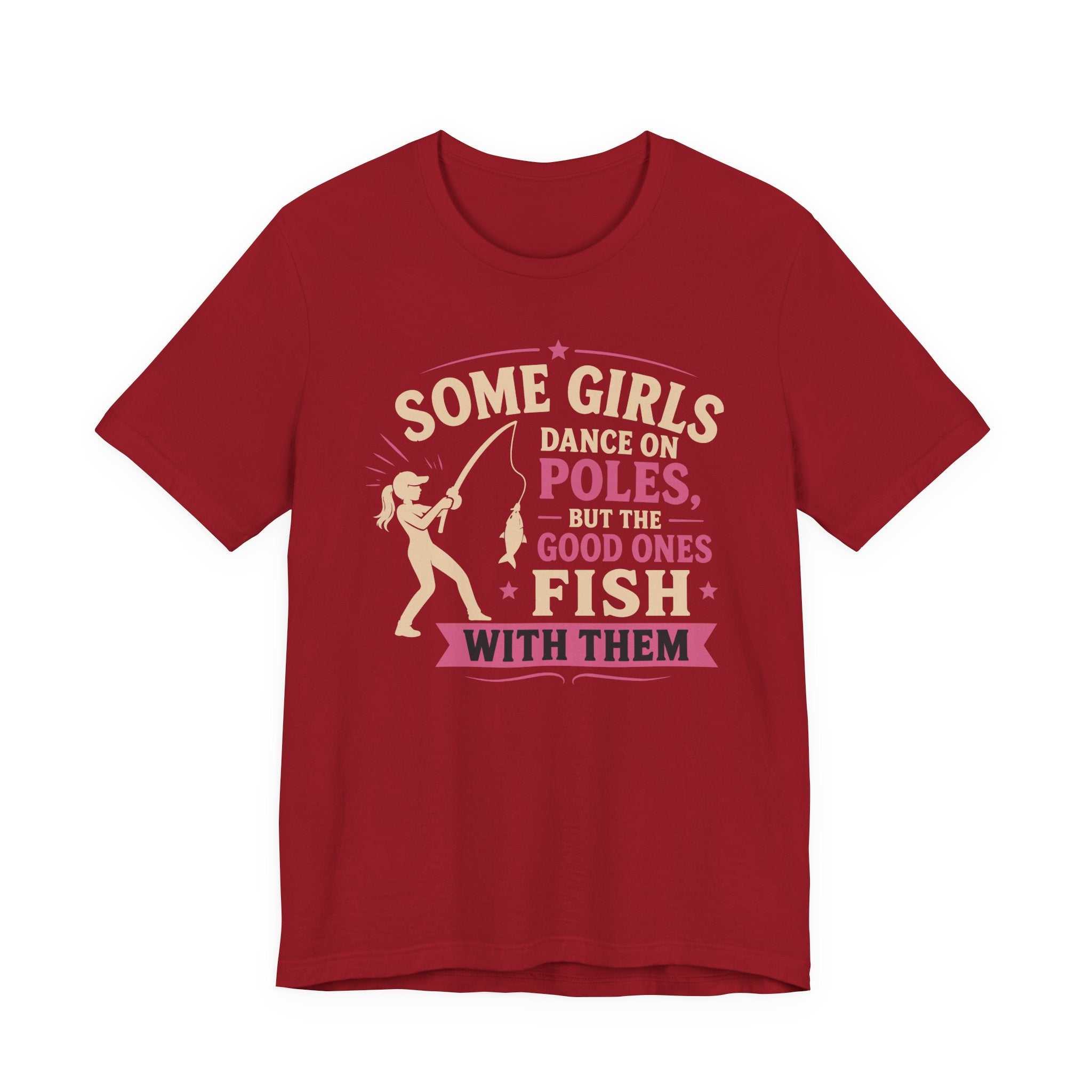 Some Girls Dance on Poles, but the Good Ones Fish with Them — Unisex Cotton Tee